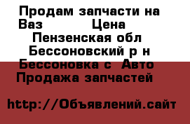 Продам запчасти на  Ваз-21099. › Цена ­ 200 - Пензенская обл., Бессоновский р-н, Бессоновка с. Авто » Продажа запчастей   